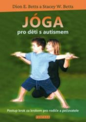 Jóga pro děti s autismem - Postup krok za krokem pro rodiče a pečovatele Jóga pro děti s autismem - Postup krok za krokem pro rodiče a pečovatele