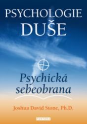 Psychologie duše - Psychická sebeobrana - Joshua David Stone - Psychologie Psychologie duše - Psychická sebeobrana