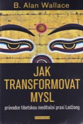 Jak transformovat mysl - Průvodce tibetskou meditační praxí Lodžong Jak transformovat mysl - Průvodce tibetskou meditační praxí Lodžong