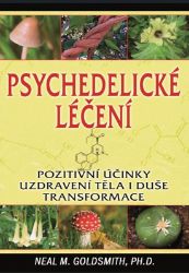 Psychedelické léčení - Pozitivní účinky uzdravení těla i duše transformace - Neal M. Goldsmith - Esoterika a duchovno Psychedelické léčení - Pozitivní účinky uzdravení těla i duše transformace
