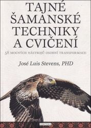 Tajné šamanské techniky a cvičení - José Luis Stevens - Esoterika a duchovno Tajné šamanské techniky a cvičení