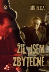 Žil jsem zbytečně - Jiří Hejda - Biografie a autobiografie Žil jsem zbytečně