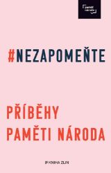 Nezapomeňte - Příbehy paměti národa - Irena Tatíčková,Post Bellum (Pamět národa z.s.) - Dějiny českého národa Nezapomeňte