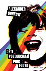 Děti poslouchají Pink Floyd - Alexander Gorkow - Romány Děti poslouchají Pink Floyd