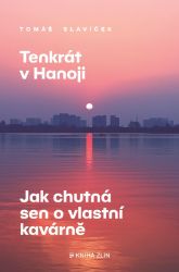 Tenkrát v Hanoji: Jak chutná sen o vlastní kavárně Tenkrát v Hanoji: Jak chutná sen o vlastní kavárně