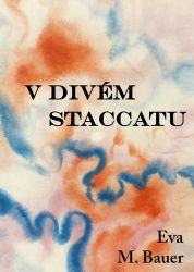 V divém staccatu - Eva M. Bauer - Poezie a básně V divém staccatu