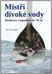 Mistři divoké vody - Rozhovory s legendami 50.-70. let Mistři divoké vody - Rozhovory s legendami 50.-70. let