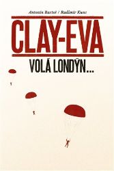 Clay-Eva volá Londýn... - Radimír Kunc,Antonín Bartoš - Literatura faktu Clay-Eva volá Londýn...