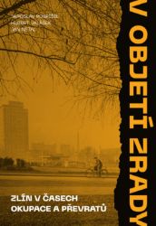 V objetí zrady - Zlín v časech okupace a převratů V objetí zrady - Zlín v časech okupace a převratů
