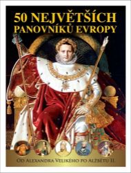 50 největších panovníků Evropy od Alexandra Velikého po Alžbětu II. - Jan Kukrál,Pavel Šmejkal,Jan Zelenka,Martin Neumann,Lenka Kospertová,Dana Pešková,Dagmar Garciová,Pavel Polcar - Biografie a autobiografie 50 největších panovníků Evropy od Alexandra Velikého po Alžbětu II.
