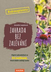 Zahrada bez zalévání - Chytré zahradničení se 44 rostlinami, které dobře snášejí sucho - Annette Lepple - Zahrada a pěstitelství Zahrada bez zalévání