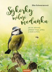Sýkorky milují meduňku - Jak do zahrady přilákat hmyz, ptáky a další zvířata - Elke Schwarzer - Ptáci Sýkorky milují meduňku - Jak do zahrady přilákat hmyz, ptáky a další zvířata