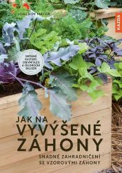 Jak na vyvýšené záhony - Snadné zahradničení se vzorovými záhony Jak na vyvýšené záhony - Snadné zahradničení se vzorovými záhony