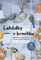 Lahůdky v krmítku: Recepty a inspirace jak na ptačí krmení - Frank Hecker,Katrin Hecker - Chovatelství Lahůdky – v krmítku: Recepty a inspirace jak na ptačí krmení