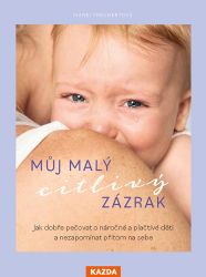 Můj malý citlivý zázrak - Jak dobře pečovat o náročné a plačtivé děti a nezapomínat přitom - Marei Theunert - Psychologie Můj malý citlivý zázrak - Jak dobře pečovat o náročné a plačtivé děti a nezapomínat přitom