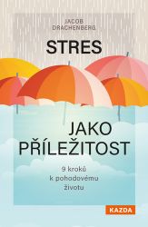Stres jako příležitost - 9 kroků k pohodovému životu Stres jako příležitost - 9 kroků k pohodovému životu