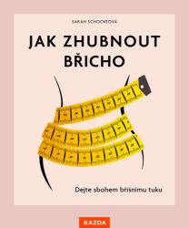 Jak zhubnout břicho - Dejte sbohem břišnímu tuku - Sarah Schocke - Výživa a zdravý životní styl Jak zhubnout břicho - Dejte sbohem břišnímu tuku