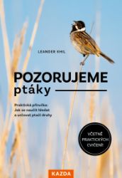 Pozorujeme ptáky - Praktická příručka: Jak se naučit hledat a určovat ptačí druhy - Leander Khil - Ptáci Pozorujeme ptáky - Praktická příručka: Jak se naučit hledat a určovat ptačí druhy