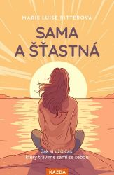 Sama a šťastná - Jak si užít čas, který trávíme sami se sebou Sama a šťastná - Jak si užít čas, který trávíme sami se sebou
