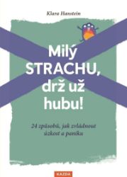 Milý strachu, drž už hubu ! 24 způsobů, jak zvládnout úzkost a paniku - Klara Hanstein - Psychologie Milý strachu, drž už hubu ! 24 způsobů, jak zvládnout úzkost a paniku
