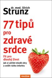 77 tipů pro zdravé srdce - Celý život fit - Ulrich Strunz - Zdravá výživa 77 tipů pro zdravé srdce - Celý život fit