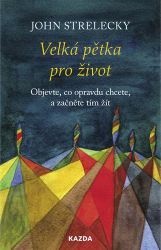 Velká pětka pro život - Objevte, co opravdu chcete, a začněte tím žít Velká pětka pro život - Objevte, co opravdu chcete, a začněte tím žít