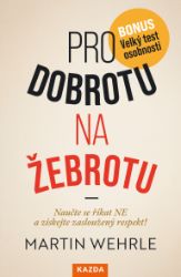 Pro dobrotu na žebrotu - Naučte se říkat NE a získejte si zasloužený respekt! - Martin Wehrle - Psychologie Pro dobrotu na žebrotu - Naučte se říkat NE a získejte si zasloužený respekt!