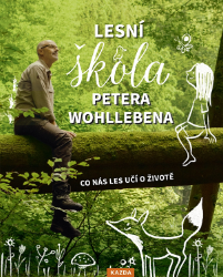 Lesní škola Petera Wohllebena - Co nás les učí o životě Lesní škola Petera Wohllebena - Co nás les učí o životě