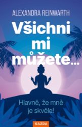Všichni mi můžete… Hlavně, že mně je skvěle! - Alexandra Reinwarth - Psychologie Všichni mi můžete… Hlavně, že mně je skvěle!
