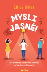 Mysli jasně! - Jak získat klid, nadhled a kontrolu nad svými myšlenkami Mysli jasně! - Jak získat klid, nadhled a kontrolu nad svými myšlenkami