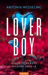 Loverboy, nikdo tě nebude milovat jako já - Antonia Wesseling - Světová beletrie Loverboy, nikdo tě nebude milovat jako já