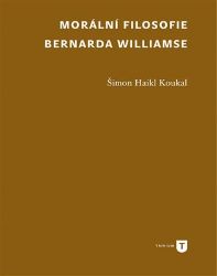 Morální filosofie Bernarda Williamse - Šimon Haikl Koukal - Filozofie Morální filosofie Bernarda Williamse