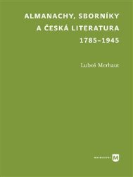 Almanachy, sborníky a česká literatura 1785-1945 - Luboš Merhaut - Knihy Almanachy, sborníky a česká literatura 1785-1945