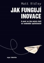 Jak fungují inovace - A proč se jim nejvíc daří ve svobodné společnosti - Matt Ridley - Právo Jak fungují inovace