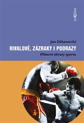 Rivalové, zázraky i podrazy - Jan Děkanovský - Divadlo a film Rivalové, zázraky i podrazy - Filmové obrazy sportu