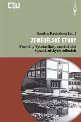 Zemědělské etudy - Proměny Vysoké školy zemědělské v pamětnických reflexích Zemědělské etudy - Proměny Vysoké školy zemědělské v pamětnických reflexích