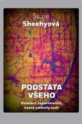 Podstata všeho - Dvanáct experimentů, které změnily svět - Suzie Sheehy - Matematika a fyzika Podstata všeho - Dvanáct experimentů, které změnily svět
