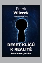 Deset klíčů k realitě - Fundamenty světa - Frank Wilczek - Technika Deset klíčů k realitě