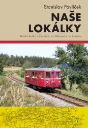 Naše lokálky - Místní dráhy v Čechách, na Moravě a ve Slezsku Naše lokálky - Místní dráhy v Čechách, na Moravě a ve Slezsku