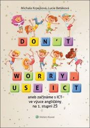 Don't worry, use ICT aneb začínáme s ICT ve výuce angličtiny na 1. stupni ZŠ - Lucie Betáková,Michala Krpejšová - Pedagogika Don´t worry, use ICT aneb začínáme s ICT ve výuce angličtiny na 1. stupni ZŠ