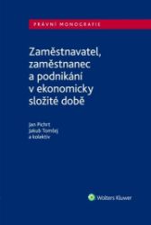 Zaměstnavatel, zaměstnanec a zaměstnání v ekonomicky složité době - Jan Pichrt - Právo Zaměstnavatel, zaměstnanec a zaměstnání v ekonomicky složité době