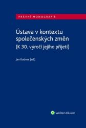 Ústava v kontextu společenských změn/(K 30. výročí jejího přijetí) - Jan Kudrna - Právo Ústava v kontextu společenských změn/(K 30. výročí jejího přijetí)