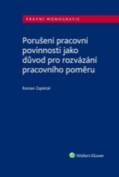 Porušení pracovní povinnosti jako důvod pro rozvázání pracovního poměru - Roman Zapletal - Právo Porušení pracovní povinnosti jako důvod pro rozvázání pracovního poměru