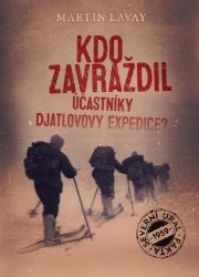 Kdo zavraždil účastníky Djatlovovy expedice? - Martin Lavay - Naučná literatura Kdo zavraždil účastníky Djatlovovy expedice?