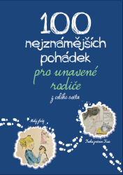100 nejznámějších pohádek pro unavené rodiče: z celého světa 100 nejznámějších pohádek pro unavené rodiče: z celého světa