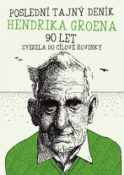 Poslední deník Hendrika Groena: Vesele do cílové rovinky - Hendrik Groen - Humor a satira Poslední tajný deník Hendrika Groena 90 let - Vesele do cílové rovinky
