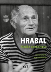 Hrabal: Sladká apokalypsa - Aleksander Kaczorowski - Biografie a autobiografie Hrabal: Sladká apokalypsa