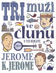 Tři muži ve člunu (o psu nemluvě) - Jerome Klapka Jerome - Světový humor a satira Tři muži ve člunu (o psu nemluvě)