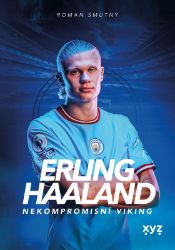 Erling Haaland: nekompromisní Viking - Roman Smutný - Sportovci Erling Haaland: nekompromisní Viking