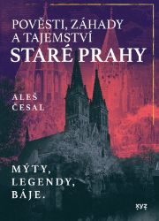 Pověsti, záhady a tajemství staré Prahy - Aleš Česal - Dějiny českého národa Pověsti, záhady a tajemství staré Prahy